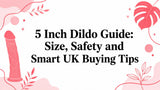 5 Inch Dildo Guide: Size, Safety and Smart UK Buying Tips