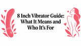 8 Inch Vibrator Guide: What It Means and Who It's For