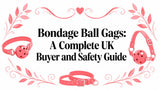 Bondage Ball Gags: A Complete UK Buyer and Safety Guide