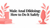 Male Anal Dildoing: How to Do It Safely
