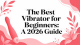 The Best Vibrator for Beginners: A 2026 Guide