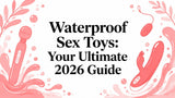 Waterproof Sex Toys: Your Ultimate 2026 Guide