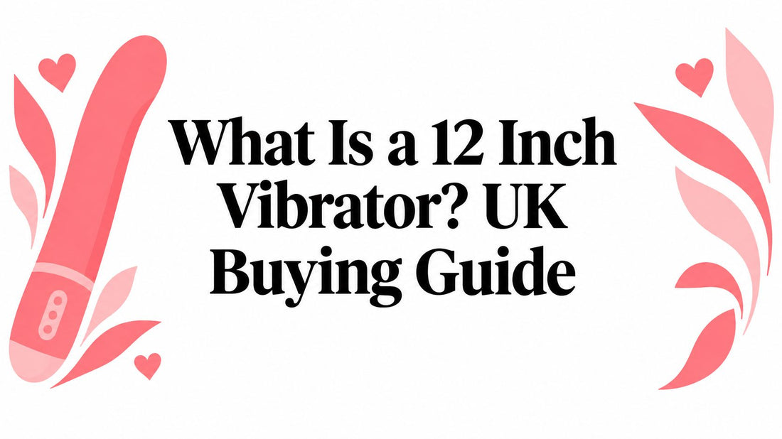 What Is a 12 Inch Vibrator? UK Buying Guide