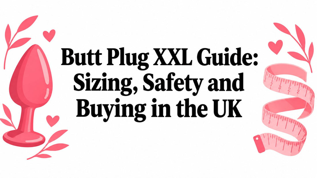Butt Plug XXL Guide: Sizing, Safety and Buying in the UK