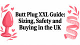 Butt Plug XXL Guide: Sizing, Safety and Buying in the UK