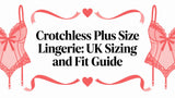 Crotchless Plus Size Lingerie: UK Sizing and Fit Guide