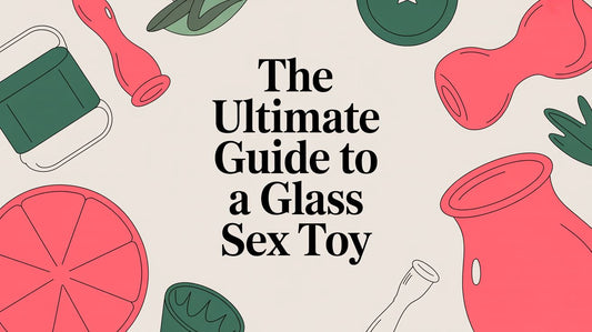 The Ultimate Guide to a Glass Sex Toy