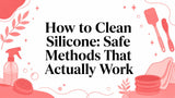 How to Clean Silicone: Safe Methods That Actually Work