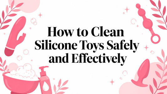 How to Clean Silicone Toys Safely and Effectively
