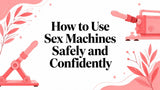 How to Use Sex Machines Safely and Confidently