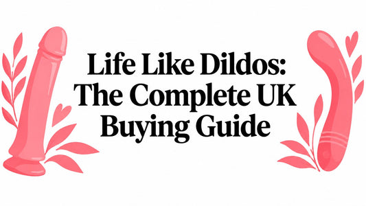 Life Like Dildos: The Complete UK Buying Guide