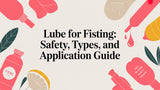 Lube for Fisting: Safety, Types, and Application Guide