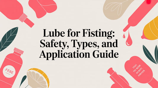 Lube for Fisting: Safety, Types, and Application Guide