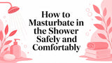 How to Masturbate in the Shower Safely and Comfortably