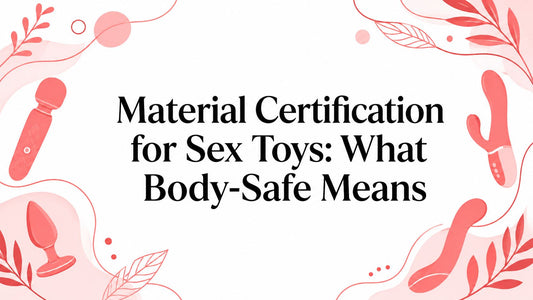 Material Certification for Sex Toys: What Body-Safe Means