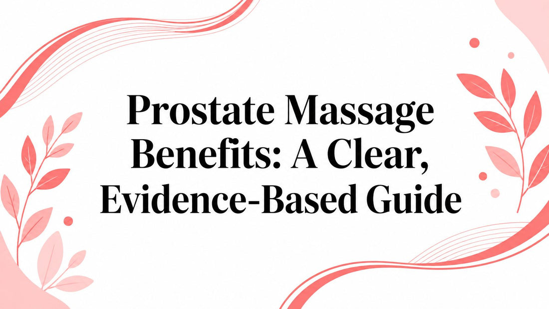 Prostate Massage Benefits: A Clear, Evidence-Based Guide