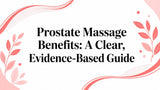 Prostate Massage Benefits: A Clear, Evidence-Based Guide