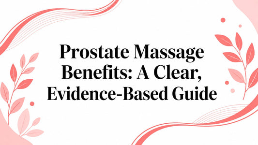 Prostate Massage Benefits: A Clear, Evidence-Based Guide