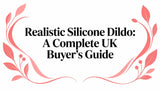Realistic Silicone Dildo: A Complete UK Buyer's Guide