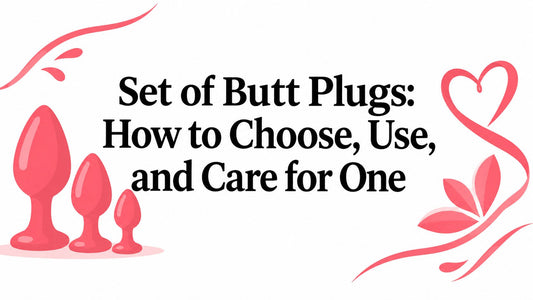 Set of Butt Plugs: How to Choose, Use, and Care for One