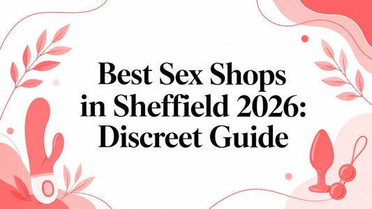 Best Sex Shops in Sheffield 2026: Discreet Guide