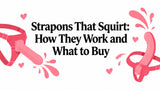 Strapons That Squirt: How They Work and What to Buy