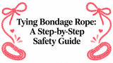 Tying Bondage Rope: A Step-by-Step Safety Guide