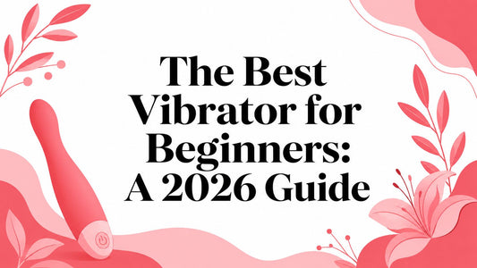 The Best Vibrator for Beginners: A 2026 Guide